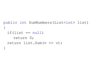public   int  SumNumbers(List< int > list) { if(list ==  null ) return 0; return list.Sum(v => v); } 