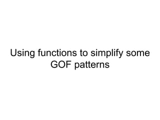 Using functions to simplify some GOF patterns 