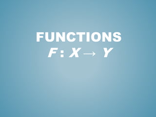 FUNCTIONS
F : X → Y
 