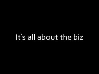 It’s all about the biz
 