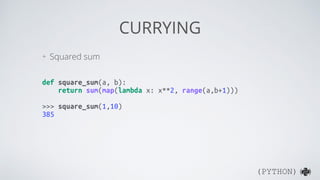 (PYTHON)( )
CURRYING
+ Simple sum
def simple_sum(a, b):
return sum(range(a, b+1))
>>> simple_sum(1, 10)
55
 