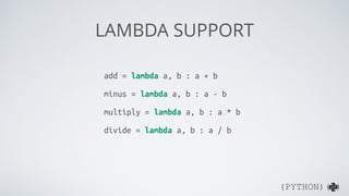 (PYTHON)( )
FUNCTION AS FIRST CLASS OBJ
def add(a, b):
return a + b
add2 = add
add2(1,2) # 3
def giveMeAdd():
def add(a, b):
return a + b
return add
 