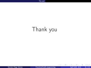 The end
Thank you
Germán Diago Gómez Functional-style programming April 24th, 2016 31 / 31
 