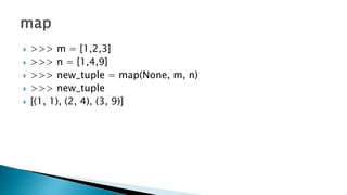  >>> m = [1,2,3]
 >>> n = [1,4,9]
 >>> new_tuple = map(None, m, n)
 >>> new_tuple
 [(1, 1), (2, 4), (3, 9)]
 