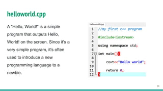 helloworld.cpp
A "Hello, World!" is a simple
program that outputs Hello,
World! on the screen. Since it's a
very simple program, it's often
used to introduce a new
programming language to a
newbie.
34
 