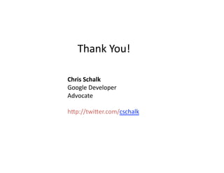 Thank You! 
Chris Schalk 
Google Developer 
Advocate 
hp://twier.com/cschalk 
 