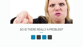 SO IS THERE REALLY A PROBLEM?
 