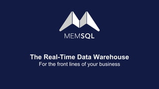 The Real-Time Data Warehouse
For the front lines of your business
 