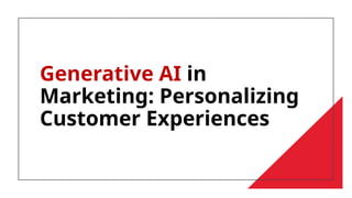 Generative AI in
Marketing: Personalizing
Customer Experiences
 