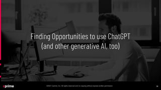 36
©2021 Cprime, Inc. All rights reserved and no copying without express written permission.
Finding Opportunities to use ChatGPT
(and other generative AI, too)
 