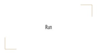 Run
 
