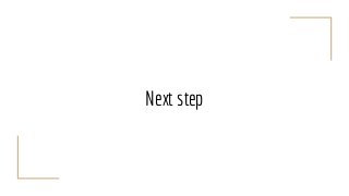 Next step
 