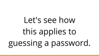 Let's see how
this applies to
guessing a password.
 