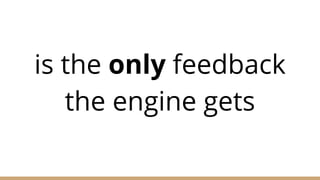 is the only feedback
the engine gets
 
