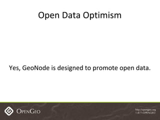 Open Data Optimism Yes, GeoNode is designed to promote open data. 