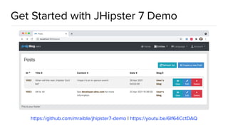Get Started with JHipster 7 Demo
https://github.com/mraible/jhipster7-demo | https://youtu.be/6lf64CctDAQ
 