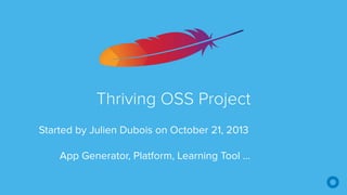 Thriving OSS Project
Started by Julien Dubois on October 21, 2013
App Generator, Platform, Learning Tool …
 