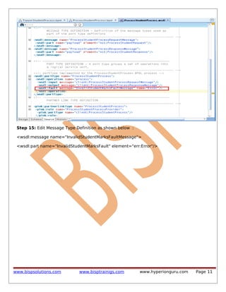 Step 15: Edit Message Type Definition as shown below :
<wsdl:message name="InvalidStudentMarksFaultMessage">
<wsdl:part name="InvalidStudentMarksFault" element="err:Error"/>

www.bispsolutions.com

www.bisptrainigs.com

www.hyperionguru.com

Page 11

 