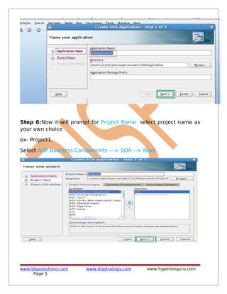 Step 6:Now it will prompt for Project Name select project name as
your own choice
ex- Project1.
Select ADF Business Components ---> SOA---> Next .
www.bispsolutions.com www.bisptrainigs.com www.hyperionguru.com
Page 5
 