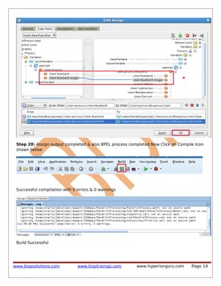 Step 20: Assign output completed & also BPEL process completed Now Click on Compile Icon
shown below

Successful compilation with 0 errors & 0 warnings

Build Successful

www.bispsolutions.com

www.bisptrainigs.com

www.hyperionguru.com

Page 14

 
