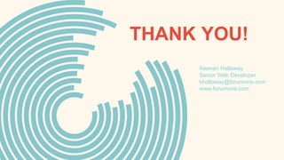 THANK YOU!
Keenan Holloway
Senior Web Developer
kholloway@forumone.com
www.forumone.com
 