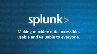 6
Making machine data accessible,
usable and valuable to everyone.
6
 