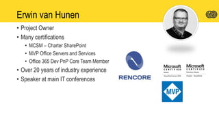 Erwin van Hunen
• Project Owner
• Many certifications
• MCSM – Charter SharePoint
• MVP Office Servers and Services
• Office 365 Dev PnP Core Team Member
• Over 20 years of industry experience
• Speaker at main IT conferences
 