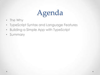 Agenda
• The Why
• TypeScript Syntax and Language Features
• Building a Simple App with TypeScript
• Summary
 