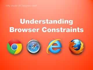 Why should UX Designers care?




      Understanding
   Browser Constraints
 