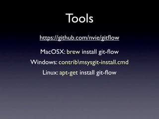 Tools
   https://github.com/nvie/gitﬂow

   MacOSX: brew install git-ﬂow
Windows: contribmsysgit-install.cmd
    Linux: apt-get install git-ﬂow
 