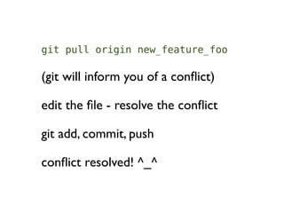git pull origin new_feature_foo

(git will inform you of a conﬂict)

edit the ﬁle - resolve the conﬂict

git add, commit, push

conﬂict resolved! ^_^
 