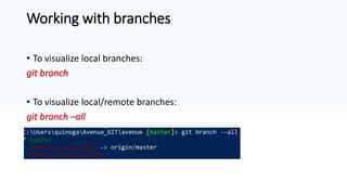 Working with branches
• To visualize local branches:
git branch
• To visualize local/remote branches:
git branch –all
 