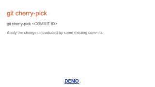 git cherry-pick
git cherry-pick <COMMIT ID>
Apply the changes introduced by some existing commits
DEMO
 