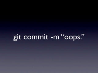 git commit -m “oops.”
 