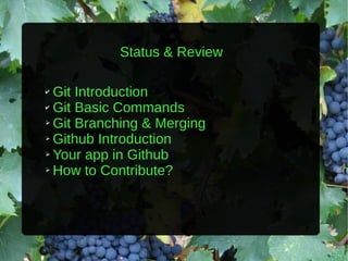 Status & Review

✔ Git Introduction
✔ Git Basic Commands

➢ Git Branching & Merging

➢ Github Introduction

➢ Your app in Github

➢ How to Contribute?
 