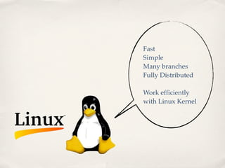 Fast
Simple
Many branches
Fully Distributed

Work efﬁciently
with Linux Kernel
 