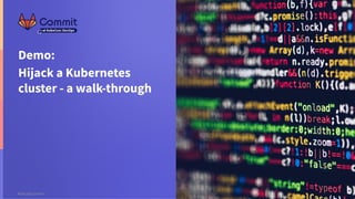 4
#GitLabCommit
#GitLabCommit
Demo:
Hijack a Kubernetes
cluster - a walk-through
 