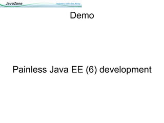 Demo




Painless Java EE (6) development
 