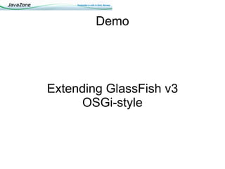 Demo




Extending GlassFish v3
     OSGi-style
 