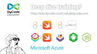 Deep dive training?
http://edu.dycode.co.id | edu@dycode.com
+ + [Obj-C]
+
Education
 