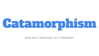 Catamorphism
 