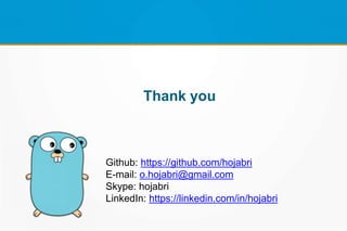 Thank you
Github: https://github.com/hojabri
E-mail: o.hojabri@gmail.com
Skype: hojabri
LinkedIn: https://linkedin.com/in/hojabri
 