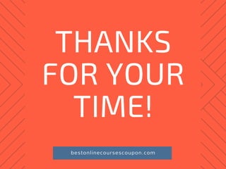 THANKS
FOR YOUR
TIME!
bestonlinecoursescoupon.com
 
