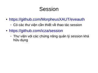 Session
● https://github.com/MorpheusXAUT/eveauth
– Có các th vi n c n thi t v thao tác sessionư ệ ầ ế ề
● https://github.com/icza/session
– Th vi n v i các ch ng năng qu n lý session kháư ệ ớ ứ ả
h u d ngữ ụ
 