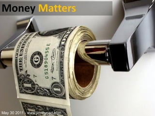 Money Matters




May 30 2011 - www.jimmypad.com
 