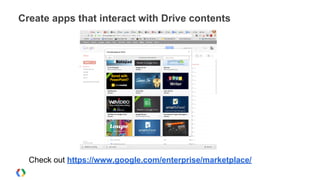 Create apps that interact with Drive contents
Check out https://www.google.com/enterprise/marketplace/
 