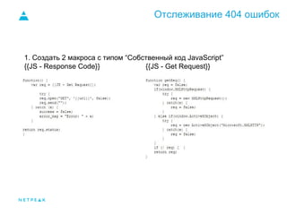 Отслеживание 404 ошибок
1. Создать 2 макроса с типом “Собственный код JavaScript”
{{JS - Response Code}} {{JS - Get Request}}
 