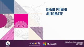#GlobalPowerPlatformBootcamp
#GPPB2024
DEMO POWER
AUTOMATE
 
