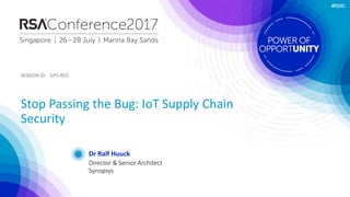 SESSION ID:SESSION ID:
#RSAC
Dr Ralf Huuck
Stop Passing the Bug: IoT Supply Chain
Security
GPS-R03
Director & Senior Architect
Synopsys
 