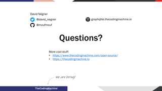 Questions?
@david_negrier
@moufmouf
graphqlite.thecodingmachine.io
We are hiring!
More cool stuff:
• https://www.thecodingmachine.com/open-source/
• https://thecodingmachine.io
David Négrier
 